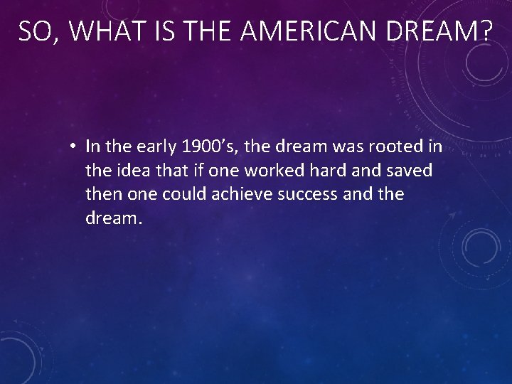 SO, WHAT IS THE AMERICAN DREAM? • In the early 1900’s, the dream was