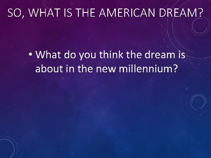 SO, WHAT IS THE AMERICAN DREAM? • What do you think the dream is
