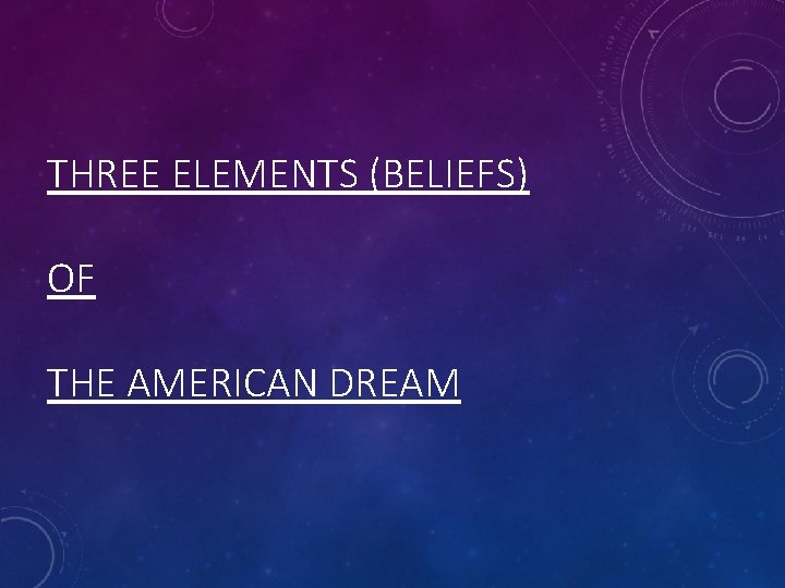 THREE ELEMENTS (BELIEFS) OF THE AMERICAN DREAM 
