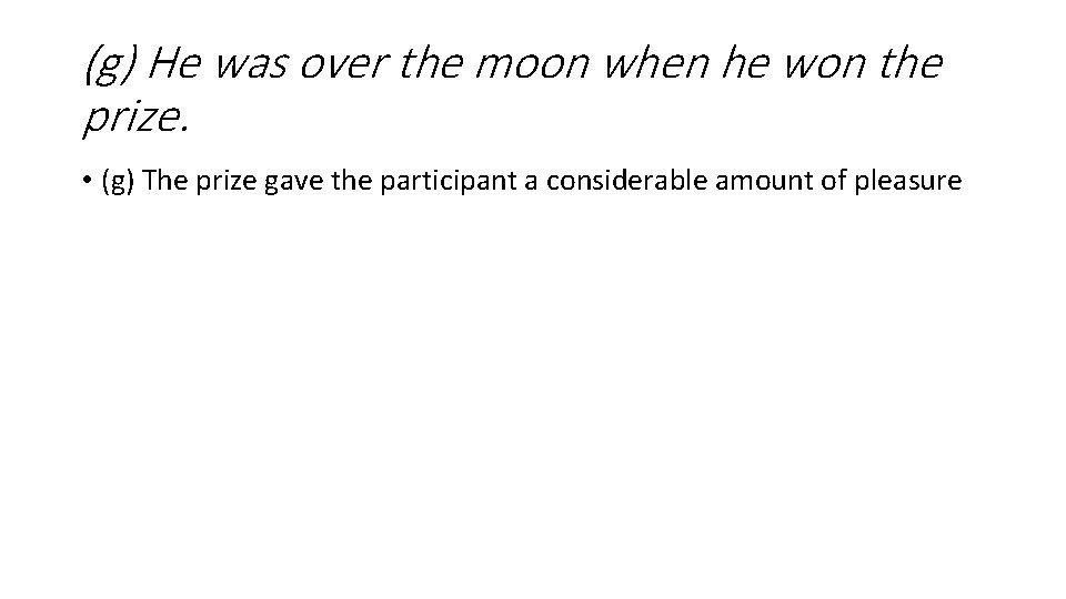 (g) He was over the moon when he won the prize. • (g) The