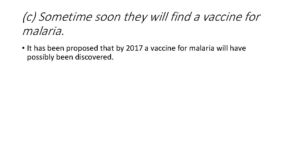 (c) Sometime soon they will find a vaccine for malaria. • It has been