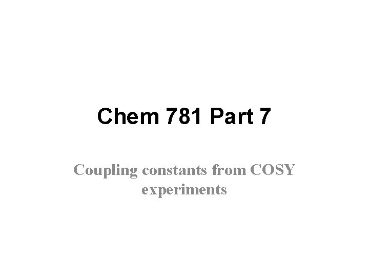 Chem 781 Part 7 Coupling constants from COSY experiments 