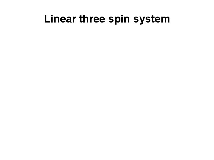 Linear three spin system 