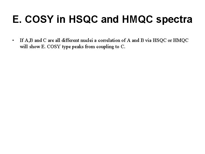 E. COSY in HSQC and HMQC spectra • If A, B and C are