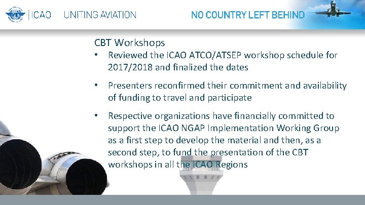 CBT Workshops • Reviewed the ICAO ATCO/ATSEP workshop schedule for 2017/2018 and finalized the CBT Workshops • Reviewed the ICAO ATCO/ATSEP workshop schedule for 2017/2018 and finalized the
