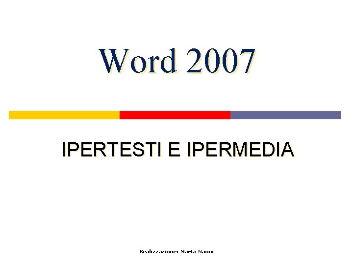 Word 2007 IPERTESTI E IPERMEDIA Realizzazione: Marta Nanni 