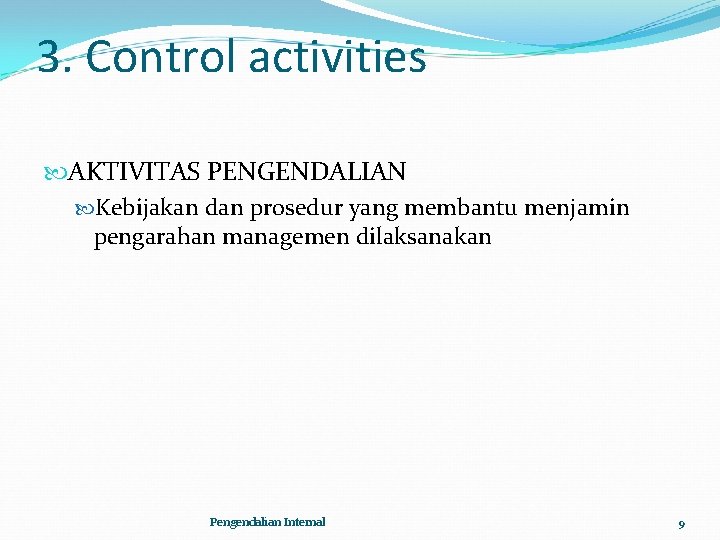 3. Control activities AKTIVITAS PENGENDALIAN Kebijakan dan prosedur yang membantu menjamin pengarahan managemen dilaksanakan
