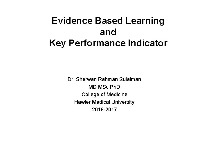 Evidence Based Learning and Key Performance Indicator Dr. Sherwan Rahman Sulaiman MD MSc Ph.