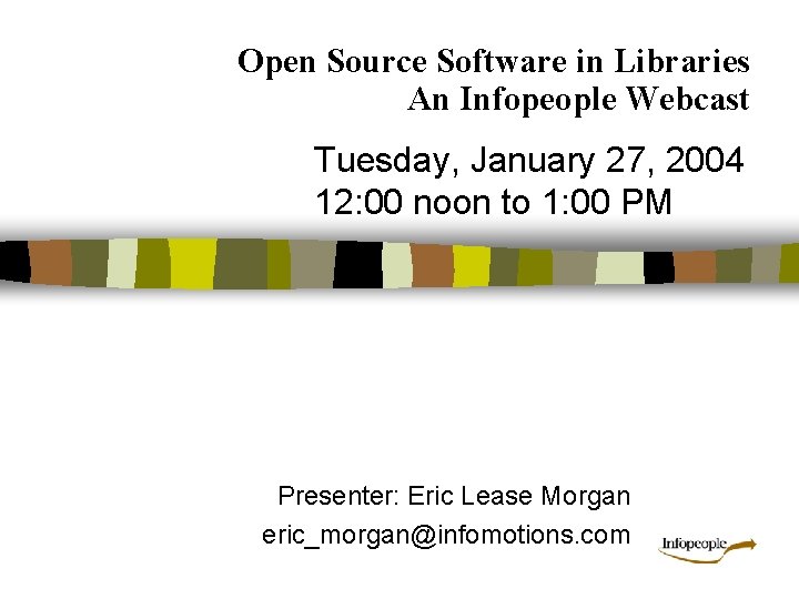 Open Source Software in Libraries An Infopeople Webcast Tuesday, January 27, 2004 12: 00