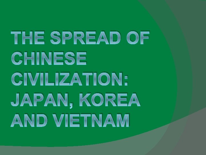 THE SPREAD OF CHINESE CIVILIZATION: JAPAN, KOREA AND VIETNAM 