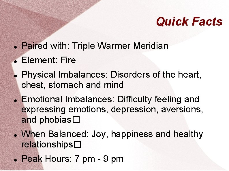 Quick Facts Paired with: Triple Warmer Meridian Element: Fire Physical Imbalances: Disorders of the