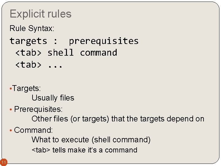 Explicit rules Rule Syntax: targets : prerequisites <tab> shell command <tab>. . . •