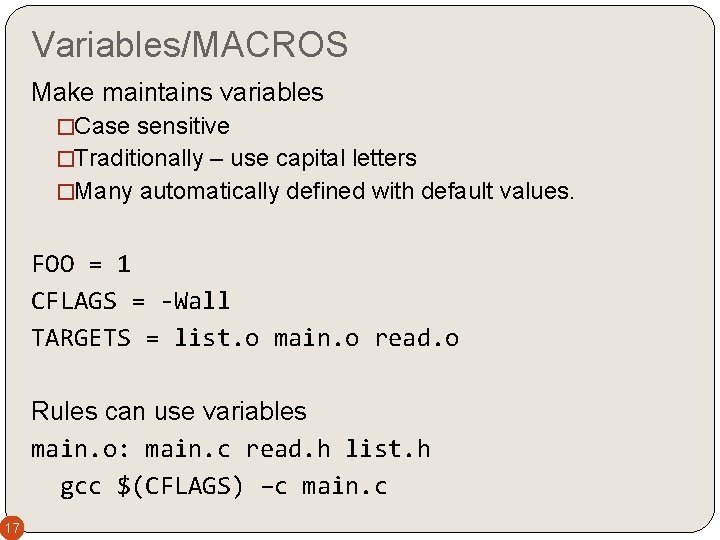 Variables/MACROS Make maintains variables �Case sensitive �Traditionally – use capital letters �Many automatically defined