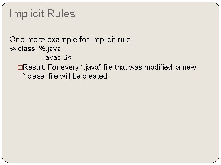 Implicit Rules One more example for implicit rule: %. class: %. javac $< �Result: