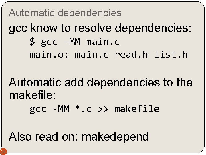 Automatic dependencies gcc know to resolve dependencies: $ gcc –MM main. c main. o: