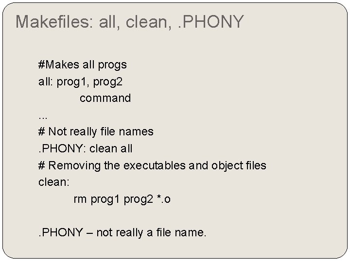 Makefiles: all, clean, . PHONY #Makes all progs all: prog 1, prog 2 command.