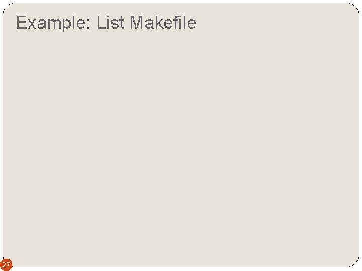 Example: List Makefile 27 