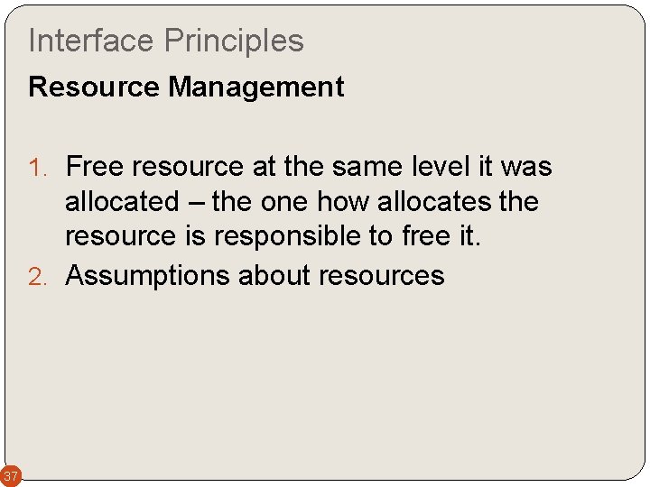 Interface Principles Resource Management 1. Free resource at the same level it was allocated