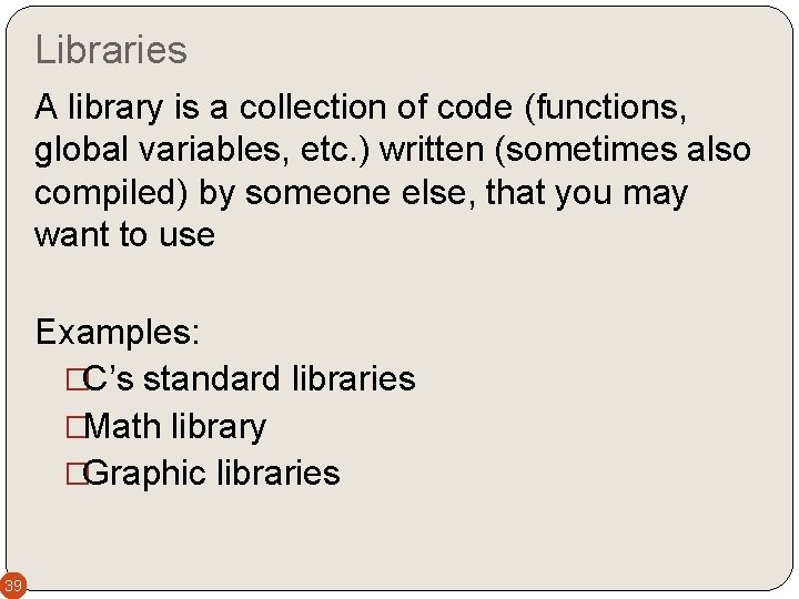 Libraries A library is a collection of code (functions, global variables, etc. ) written