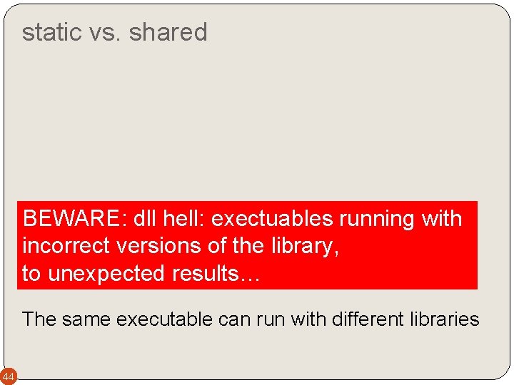 static vs. shared BEWARE: dll hell: exectuables running with incorrect versions of the library,