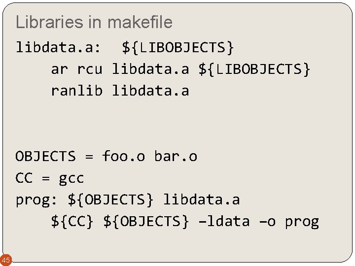 Libraries in makefile libdata. a: ${LIBOBJECTS} ar rcu libdata. a ${LIBOBJECTS} ranlib libdata. a