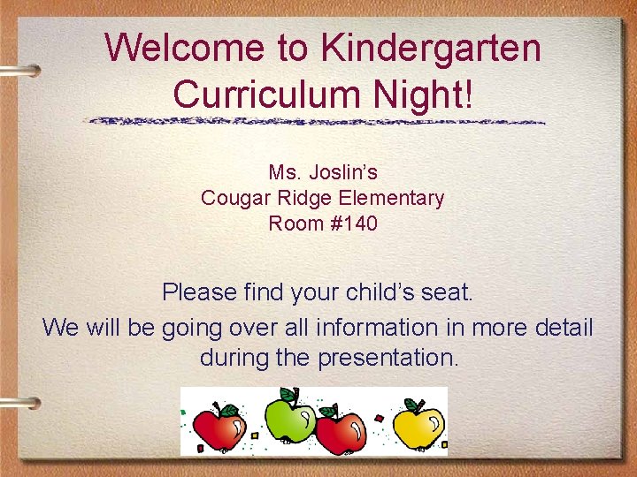 Welcome to Kindergarten Curriculum Night! Ms. Joslin’s Cougar Ridge Elementary Room #140 Please find Welcome to Kindergarten Curriculum Night! Ms. Joslin’s Cougar Ridge Elementary Room #140 Please find