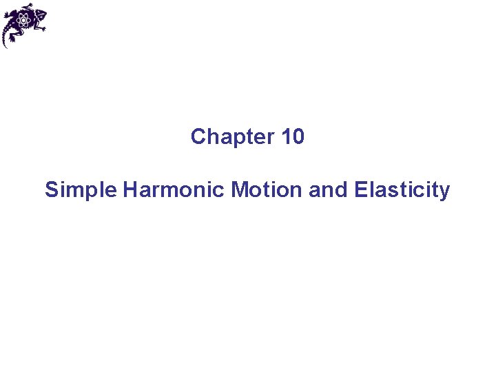 Chapter 10 Simple Harmonic Motion and Elasticity 