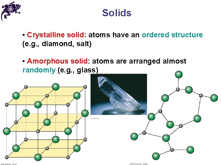 Solids • Crystalline solid: atoms have an ordered structure (e. g. , diamond, salt)