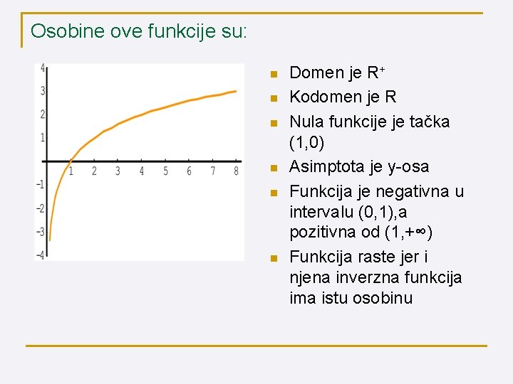 Osobine ove funkcije su: n n n Domen je R+ Kodomen je R Nula