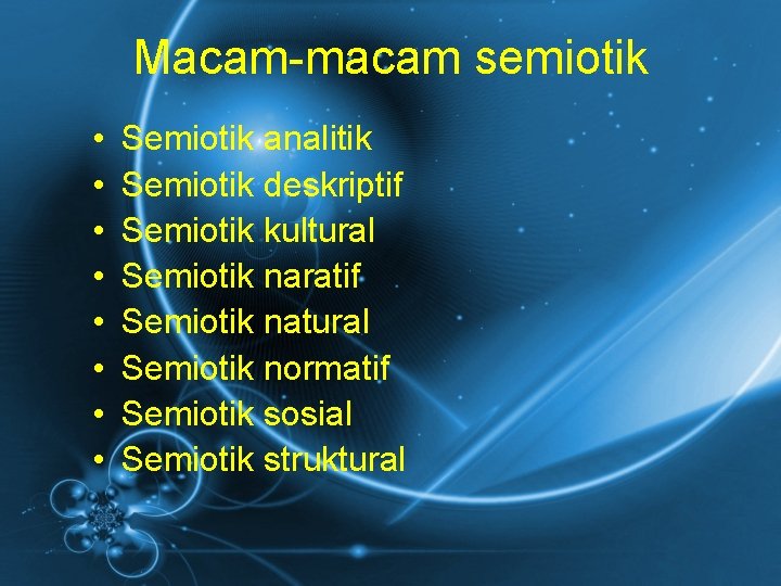 Macam-macam semiotik • • Semiotik analitik Semiotik deskriptif Semiotik kultural Semiotik naratif Semiotik natural