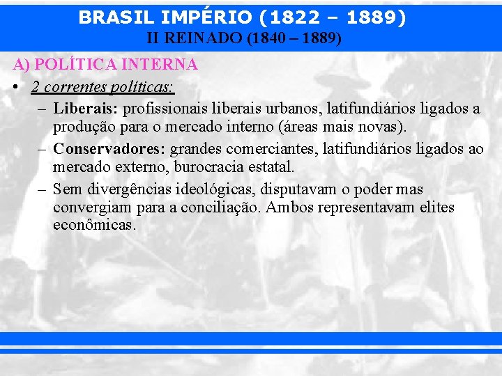 BRASIL IMPÉRIO (1822 – 1889) II REINADO (1840 – 1889) A) POLÍTICA INTERNA •