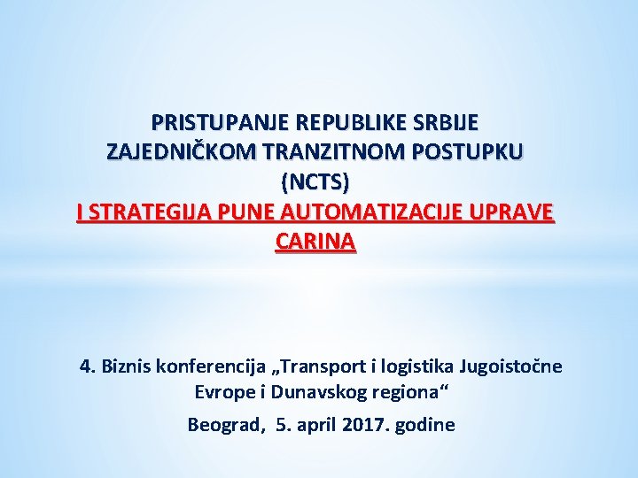 PRISTUPANJE REPUBLIKE SRBIJE ZAJEDNIČKOM TRANZITNOM POSTUPKU (NCTS) I STRATEGIJA PUNE AUTOMATIZACIJE UPRAVE CARINA 4.