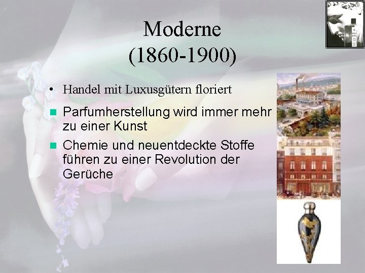 Moderne (1860 -1900) • Handel mit Luxusgütern floriert Parfumherstellung wird immer mehr zu einer