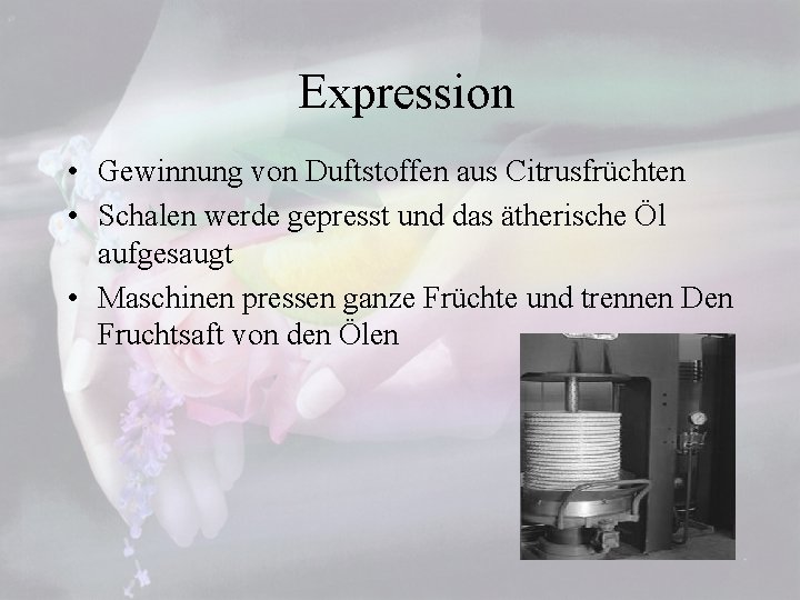 Expression • Gewinnung von Duftstoffen aus Citrusfrüchten • Schalen werde gepresst und das ätherische