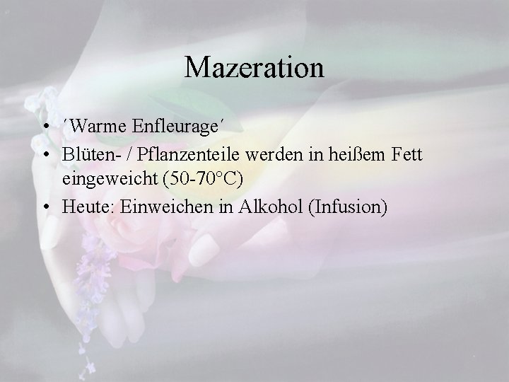 Mazeration • ´Warme Enfleurage´ • Blüten- / Pflanzenteile werden in heißem Fett eingeweicht (50