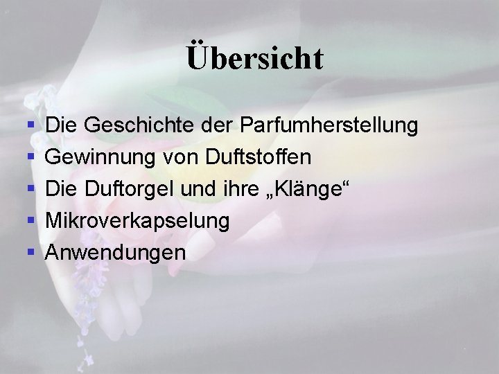 Übersicht § § § Die Geschichte der Parfumherstellung Gewinnung von Duftstoffen Die Duftorgel und