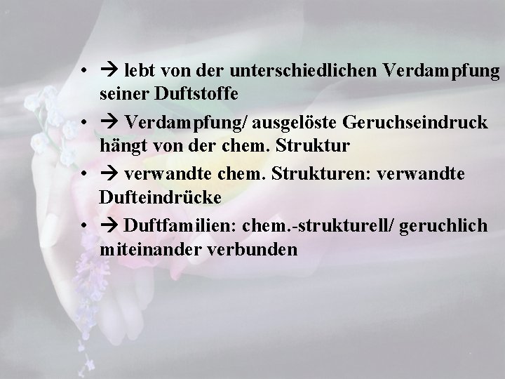  • lebt von der unterschiedlichen Verdampfung seiner Duftstoffe • Verdampfung/ ausgelöste Geruchseindruck hängt