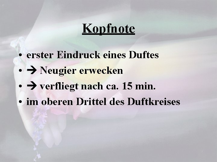 Kopfnote • • erster Eindruck eines Duftes Neugier erwecken verfliegt nach ca. 15 min.