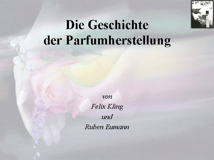 Die Geschichte der Parfumherstellung von Felix Kling und Ruben Eumann 