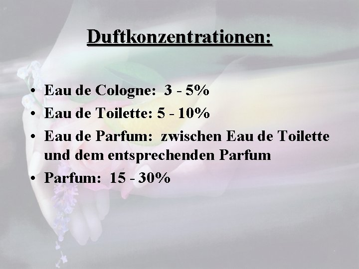 Duftkonzentrationen: • Eau de Cologne: 3 - 5% • Eau de Toilette: 5 -