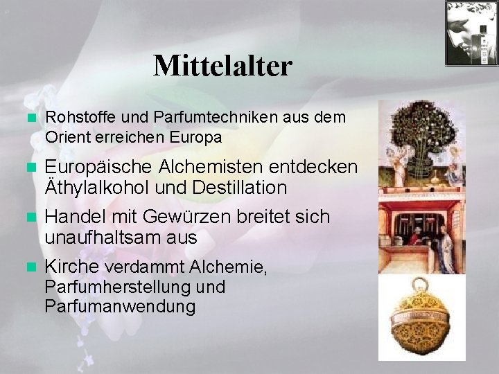 Mittelalter n Rohstoffe und Parfumtechniken aus dem Orient erreichen Europa Europäische Alchemisten entdecken Äthylalkohol