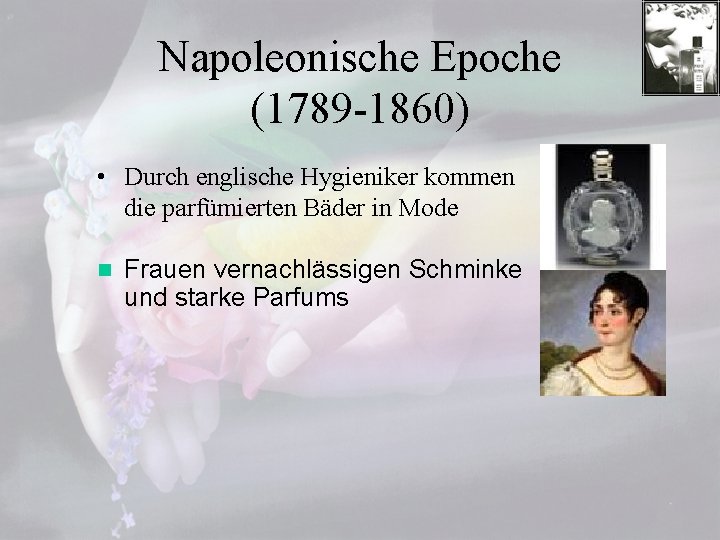 Napoleonische Epoche (1789 -1860) • Durch englische Hygieniker kommen die parfümierten Bäder in Mode