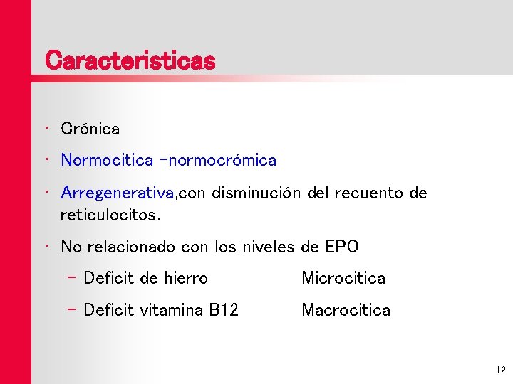 Caracteristicas • Crónica • Normocitica -normocrómica • Arregenerativa, con disminución del recuento de reticulocitos.