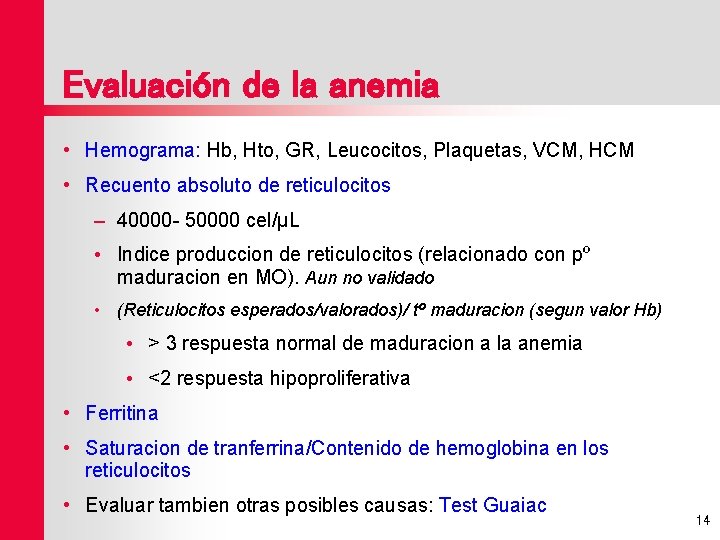 Evaluación de la anemia • Hemograma: Hb, Hto, GR, Leucocitos, Plaquetas, VCM, HCM •