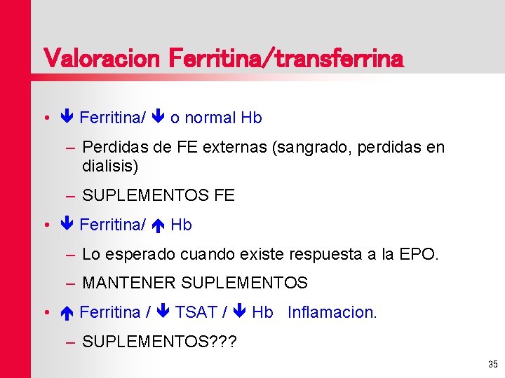 Valoracion Ferritina/transferrina • Ferritina/ o normal Hb – Perdidas de FE externas (sangrado, perdidas