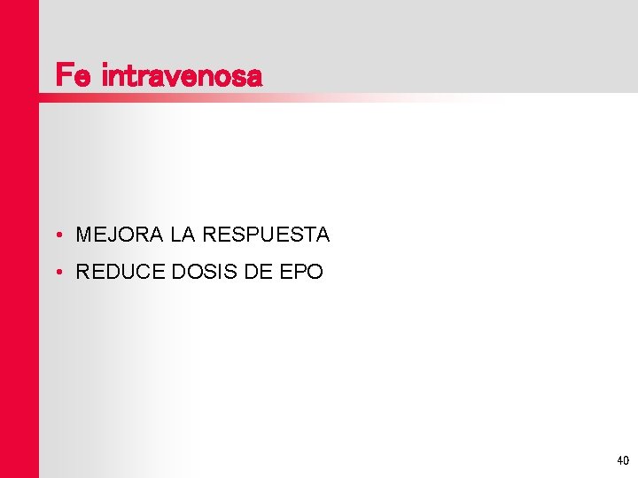 Fe intravenosa • MEJORA LA RESPUESTA • REDUCE DOSIS DE EPO 40 