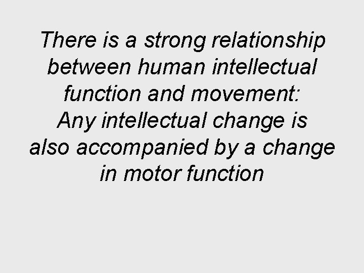 There is a strong relationship between human intellectual function and movement: Any intellectual change There is a strong relationship between human intellectual function and movement: Any intellectual change