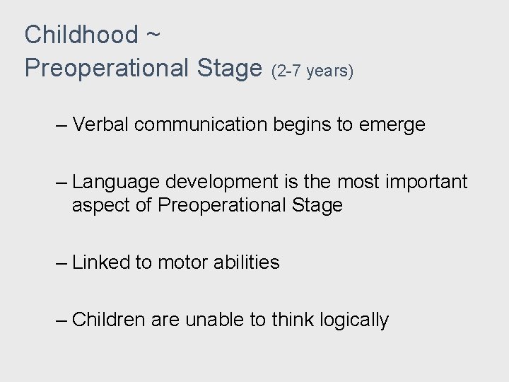 Childhood ~ Preoperational Stage (2 -7 years) – Verbal communication begins to emerge – Childhood ~ Preoperational Stage (2 -7 years) – Verbal communication begins to emerge –