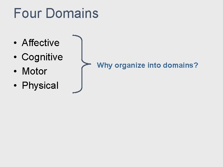Four Domains • • Affective Cognitive Motor Physical Why organize into domains? Four Domains • • Affective Cognitive Motor Physical Why organize into domains?