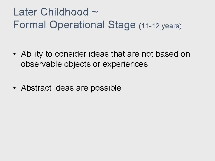 Later Childhood ~ Formal Operational Stage (11 -12 years) • Ability to consider ideas Later Childhood ~ Formal Operational Stage (11 -12 years) • Ability to consider ideas